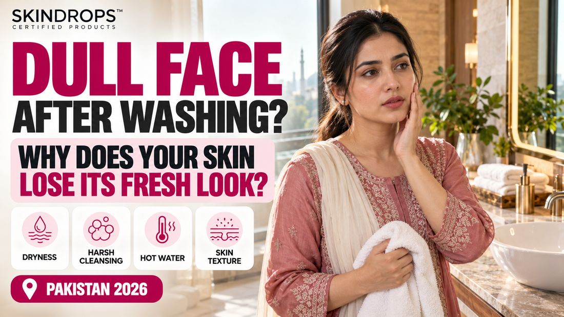 Why Does Your Face Look Dull After Washing? Causes & Skincare Tips in Pakistan 2026
